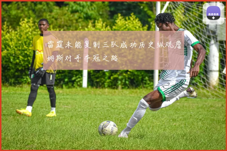 雷霆未能复制三队成功历史纵观詹姆斯对手夺冠之路