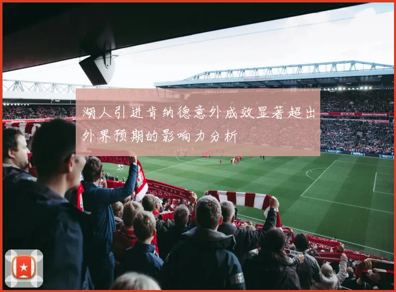 湖人引进肯纳德意外成效显著超出外界预期的影响力分析